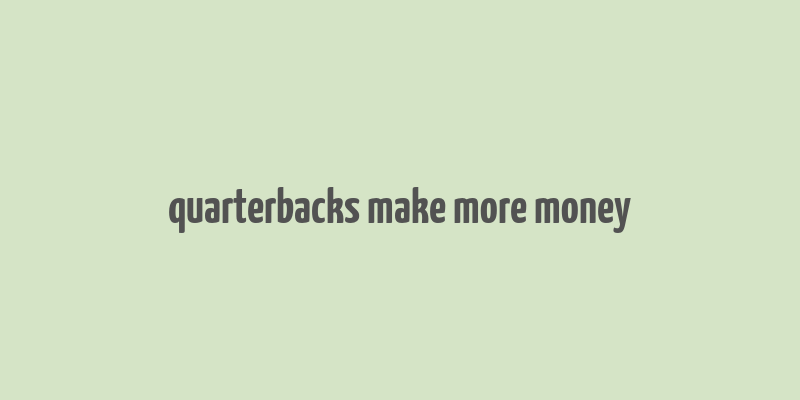 quarterbacks make more money