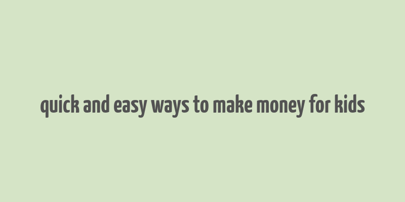 quick and easy ways to make money for kids