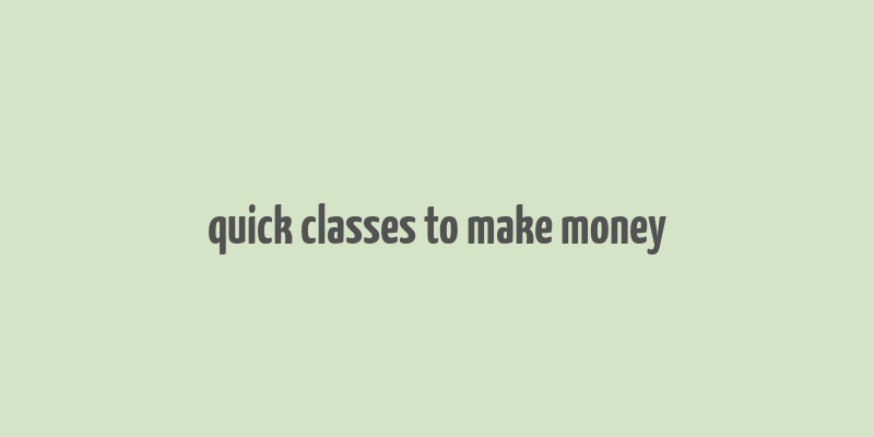 quick classes to make money