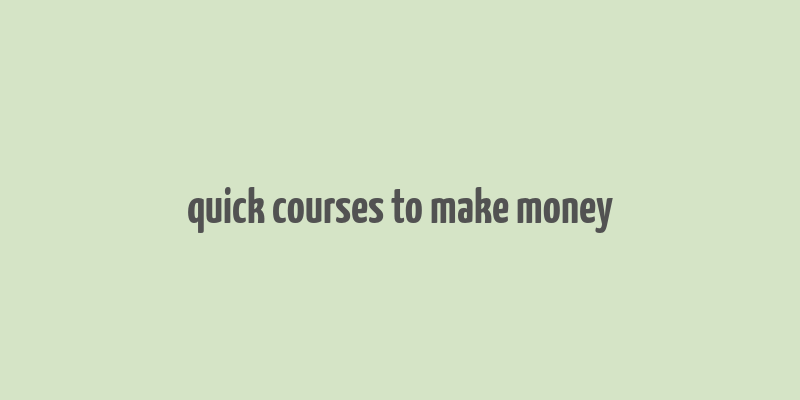 quick courses to make money