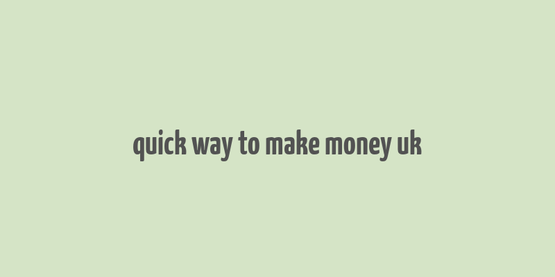 quick way to make money uk