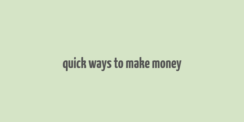 quick ways to make money