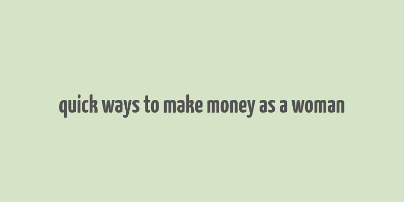 quick ways to make money as a woman