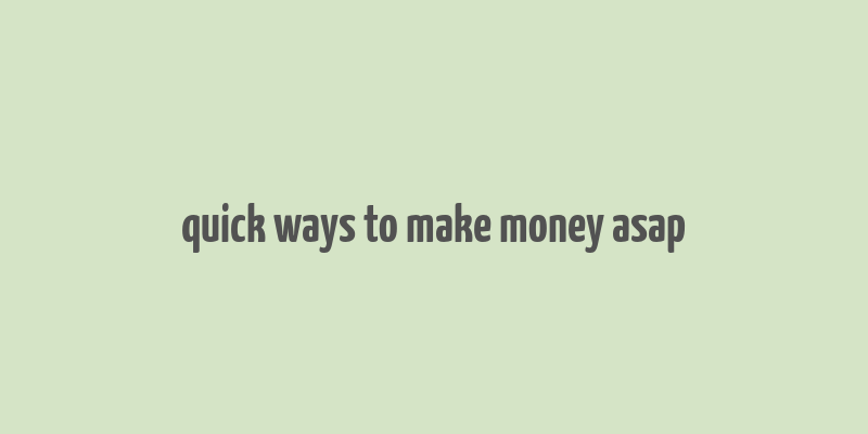 quick ways to make money asap