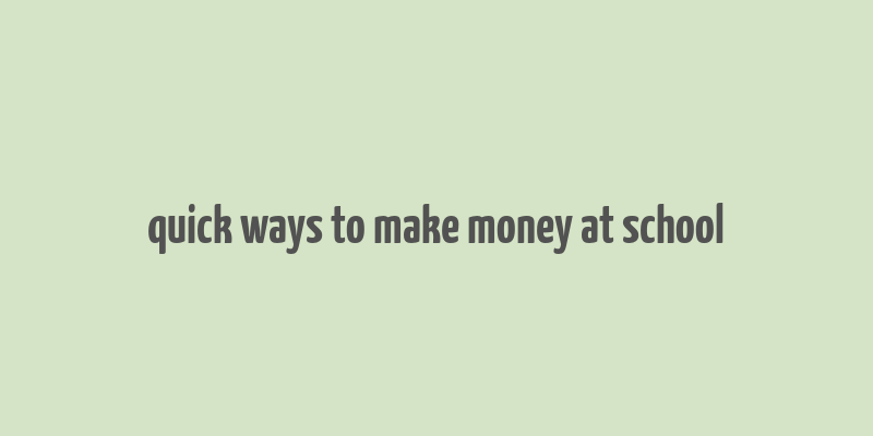 quick ways to make money at school