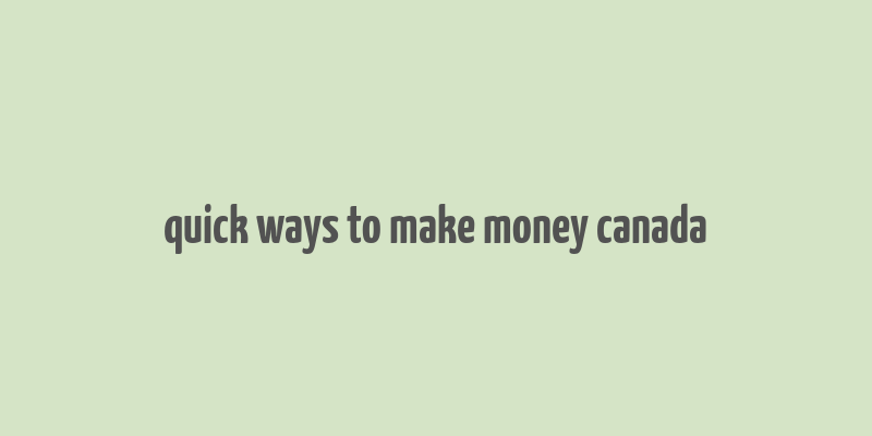 quick ways to make money canada