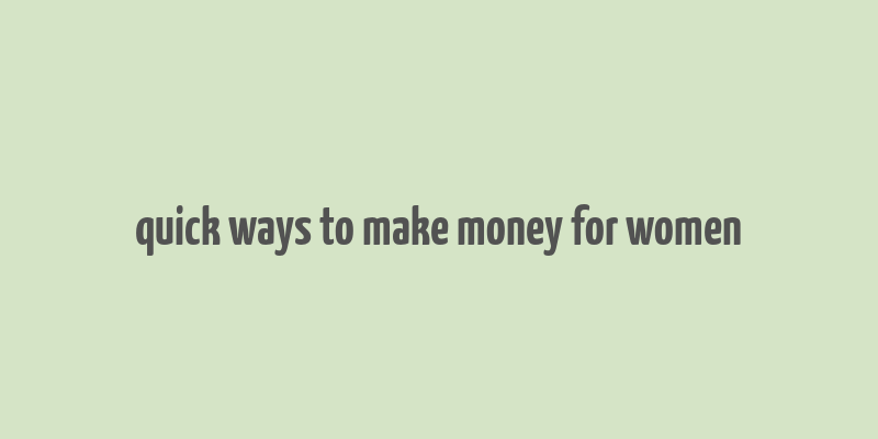 quick ways to make money for women