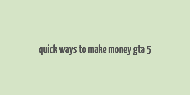 quick ways to make money gta 5