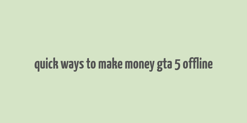 quick ways to make money gta 5 offline