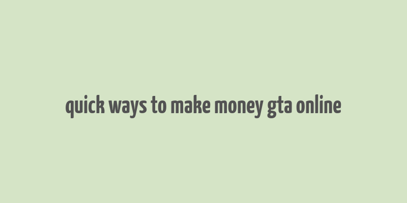 quick ways to make money gta online