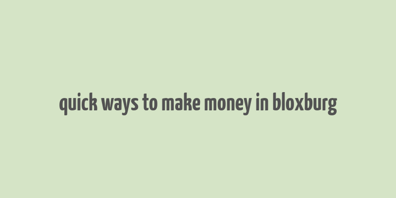 quick ways to make money in bloxburg