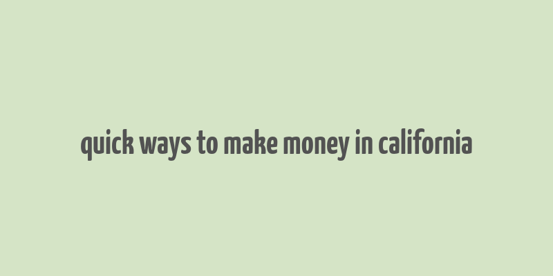 quick ways to make money in california