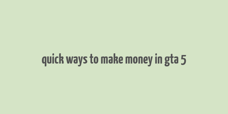 quick ways to make money in gta 5