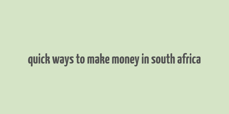 quick ways to make money in south africa