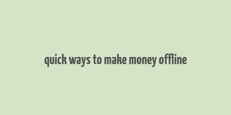 quick ways to make money offline