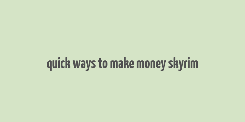 quick ways to make money skyrim