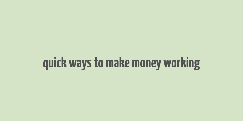 quick ways to make money working