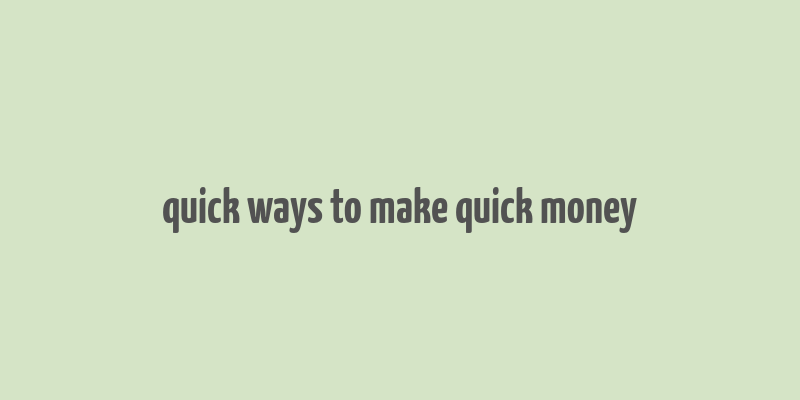 quick ways to make quick money