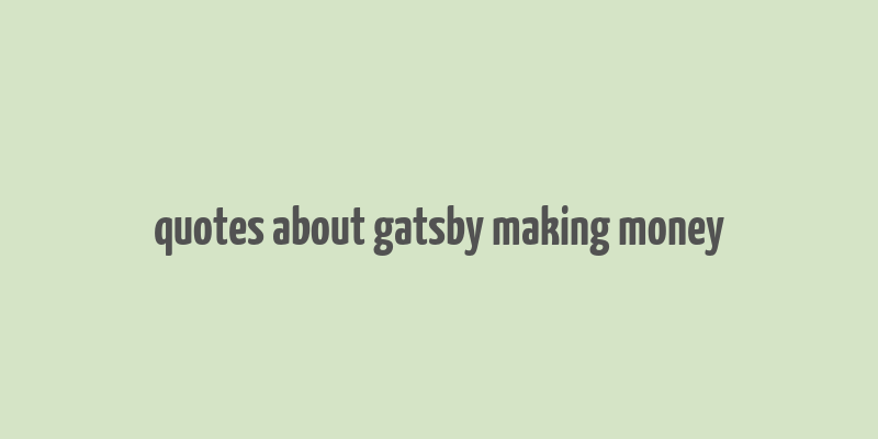 quotes about gatsby making money