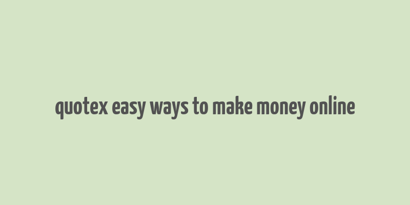 quotex easy ways to make money online