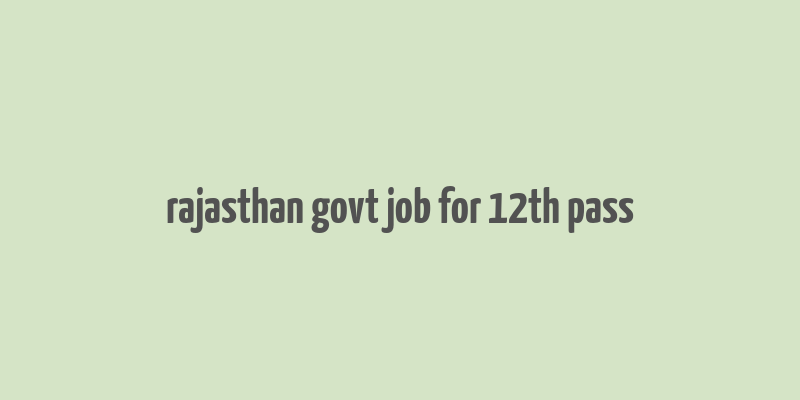 rajasthan govt job for 12th pass