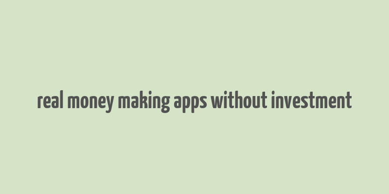 real money making apps without investment