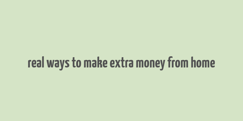 real ways to make extra money from home