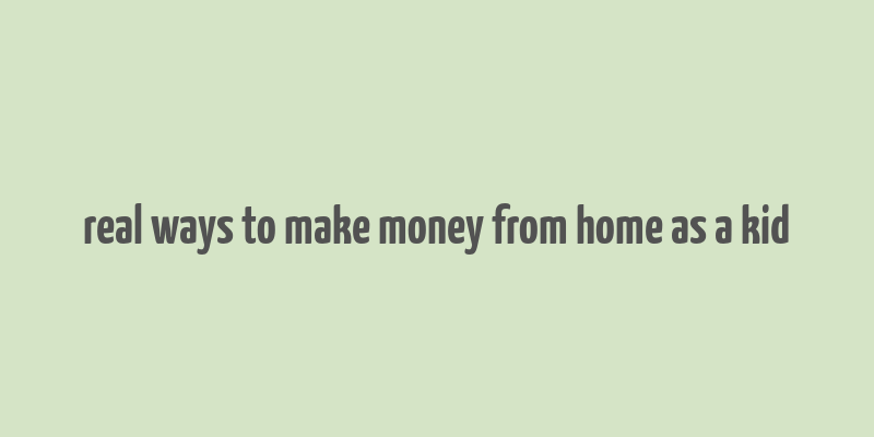 real ways to make money from home as a kid