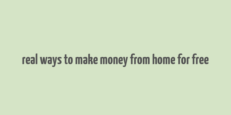 real ways to make money from home for free