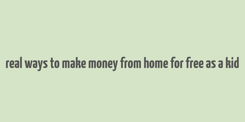 real ways to make money from home for free as a kid