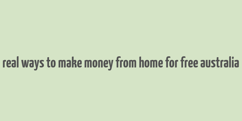 real ways to make money from home for free australia