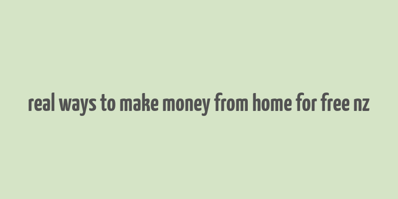 real ways to make money from home for free nz