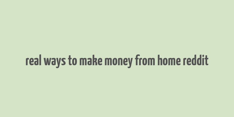 real ways to make money from home reddit