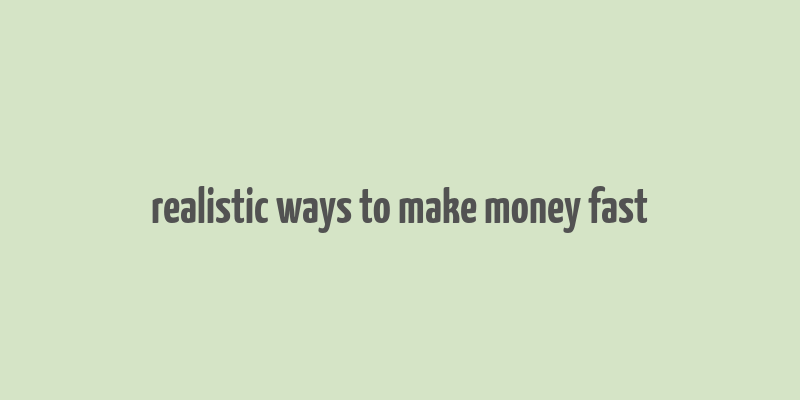 realistic ways to make money fast