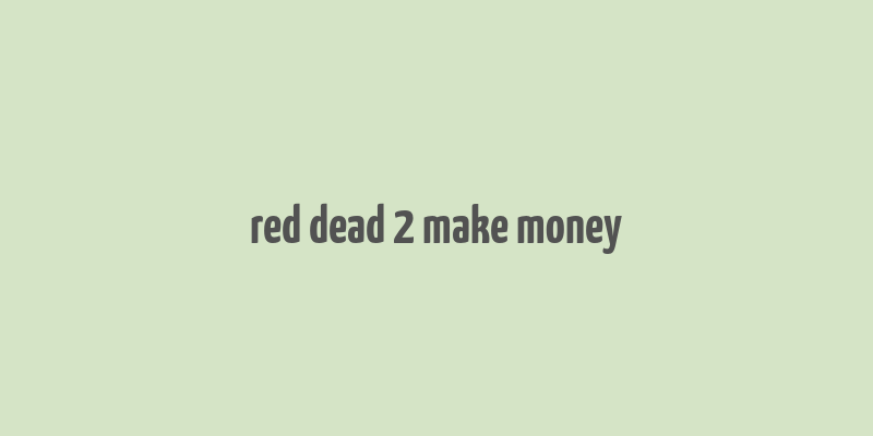 red dead 2 make money