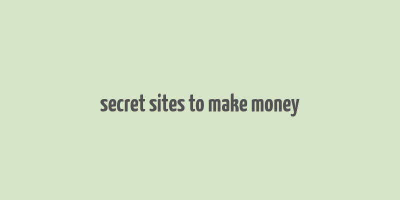 secret sites to make money