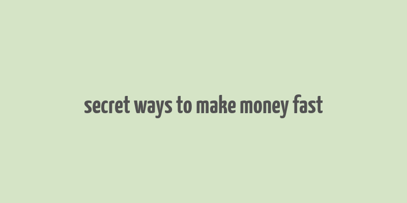 secret ways to make money fast