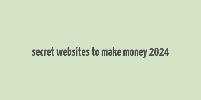 secret websites to make money 2024