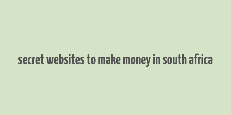 secret websites to make money in south africa