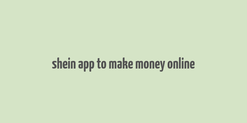 shein app to make money online