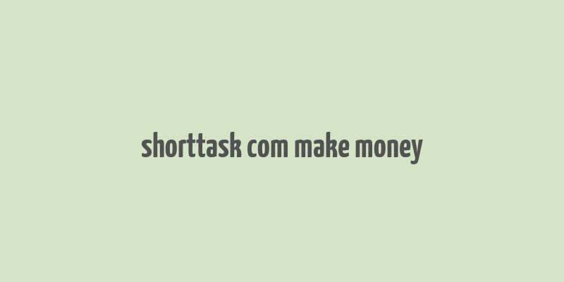 shorttask com make money