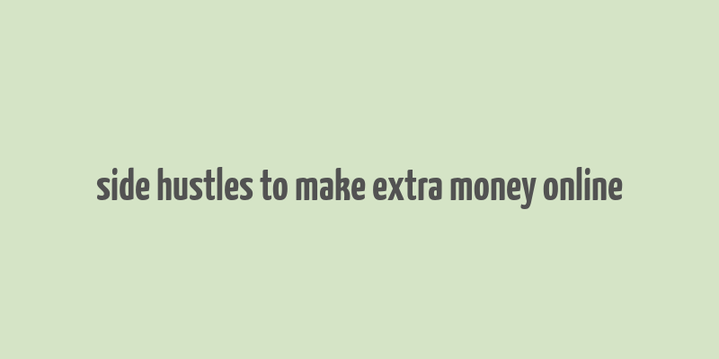 side hustles to make extra money online