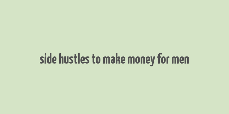 side hustles to make money for men