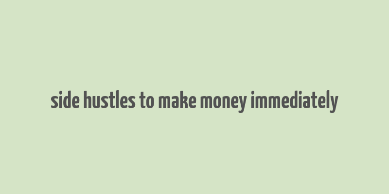 side hustles to make money immediately