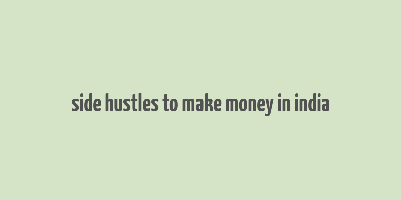 side hustles to make money in india