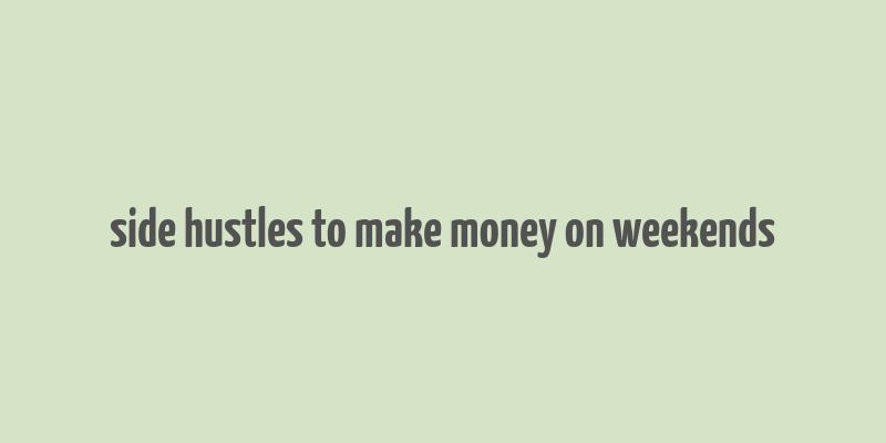 side hustles to make money on weekends