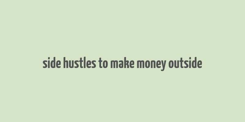 side hustles to make money outside