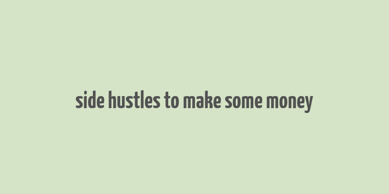 side hustles to make some money