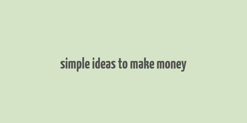 simple ideas to make money