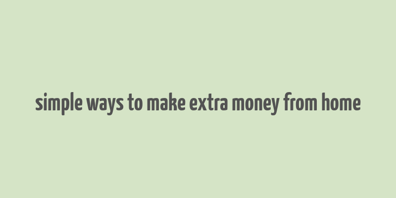 simple ways to make extra money from home